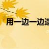 用一边一边造句一年级（用一边一边造句）