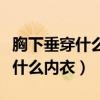 胸下垂穿什么内衣都空杯可以修改（胸下垂穿什么内衣）
