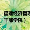 福建经济管理干部学院分数线（福建经济管理干部学院）