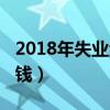 2018年失业金是多少（2018失业金能拿多少钱）