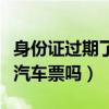 身份证过期了能买汽车票不（身份证过期能买汽车票吗）