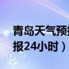 青岛天气预报24小时实时更新(青岛天气预报24小时) 青岛天气预报24小时实时更新(青岛天气预报24小时)