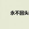 永不回头歌词女声（永不回头歌词）