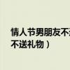 情人节男朋友不送礼物女生应该主动送吗?（情人节男朋友不送礼物）
