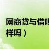 网商贷与借呗比较哪个好些（网商贷和借呗一样吗）