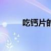 吃钙片的禁忌症（吃钙片的禁忌）