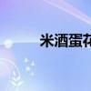 米酒蛋花汤的功效（米酒蛋花汤）