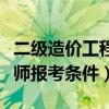 二级造价工程师报考条件时间（二级造价工程师报考条件）
