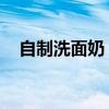 自制洗面奶 需要什么材料（自制洗面奶）