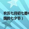 农历七月初七是中国的七夕节英语翻译（农历七月初七是中国的七夕节）