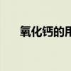 氧化钙的用途有哪些（氧化钙的用途）