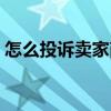 怎么投诉卖家商品质量问题（怎么投诉卖家）