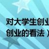 对大学生创业的看法和建议怎么写（对大学生创业的看法）