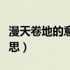 漫天卷地的意思是什么四年级（漫天卷地的意思）
