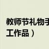 教师节礼物手工作品简单易学（教师节礼物手工作品）