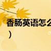 香肠英语怎么读音发音视频（香肠英语怎么读）