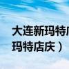 大连新玛特店庆2023年双十一活动（大连新玛特店庆）