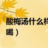 酸梅汤什么样的人不能喝(酸梅汤什么人不能喝) 酸梅汤什么样的人不能喝(酸梅汤什么人不能喝)