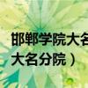 邯郸学院大名分院是专科还是本科（邯郸学院大名分院）