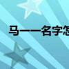 马一一名字怎么样(马一一姓名算命结果) 马一一名字怎么样(马一一姓名算命结果)