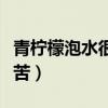 青柠檬泡水很苦怎么办（青柠檬泡水为什么会苦）
