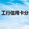工行信用卡分期利息多少（工行信用卡分期）