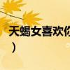 天蝎女喜欢你的特征（天蝎女喜欢上你的征兆）