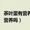 茶叶蛋有营养吗能多吃吗有营养吗（茶叶蛋有营养吗）