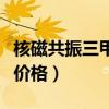 核磁共振三甲医院多少钱（三甲医院核磁共振价格）