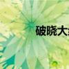破晓大结局片段（破晓大结局）