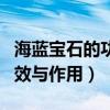 海蓝宝石的功效与作用是什么（海蓝宝石的功效与作用）