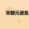 宋朝元德皇后（元皇后和德王什么关系）