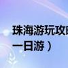 珠海游玩攻略 一日游不花钱（珠海旅游景点一日游）