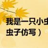 我是一只小虫子仿写句子二年级（我是一只小虫子仿写）