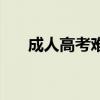 成人高考难吗专升本（成人高考难吗）