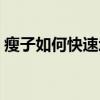 瘦子如何快速增肥增肌（如何快速增肥增肌）