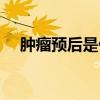 肿瘤预后是什么意思（预后是什么意思）