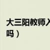大三阳教师入职能过吗（大三阳教师体检能过吗）