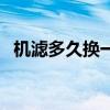 机滤多久换一次多少钱（机滤多久换一次）