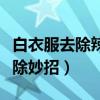 白衣服去除辣椒油的小妙招（白衣服辣椒油去除妙招）