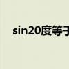 sin20度等于多少啊（sin20度等于多少）
