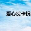爱心贺卡祝福语格式（爱心贺卡祝福语）