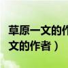 草原一文的作者是老舍先生写的修改（草原一文的作者）