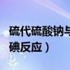硫代硫酸钠与碘反应产物名称（硫代硫酸钠与碘反应）