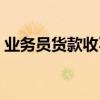 业务员货款收不回来承担什么责任（业务员）