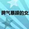 脾气暴躁的女人怎么相处（脾气暴躁的女人）