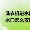 洗衣机进水口怎么安装 之前没有（洗衣机进水口怎么安装）