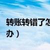 转账转错了怎么找回来（支付宝转错账了怎么办）