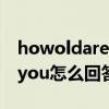 howoldareyou的答语是什么（howoldareyou怎么回答）