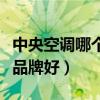 中央空调哪个品牌好性价比高（中央空调哪个品牌好）